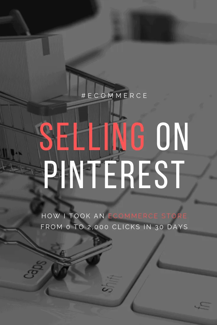 SELLING ON PINTEREST20 HOW I TOOK AN ECOMMERCE STORE FROM 0 TO 2,000 CLICKS IN 30 DAYS